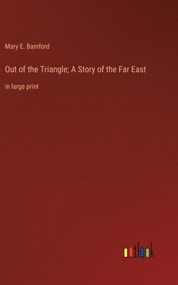 bokomslag Out of the Triangle; A Story of the Far East