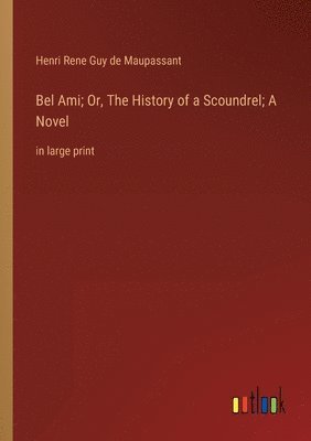 bokomslag Bel Ami; Or, The History of a Scoundrel; A Novel