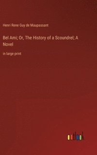bokomslag Bel Ami; Or, The History of a Scoundrel; A Novel