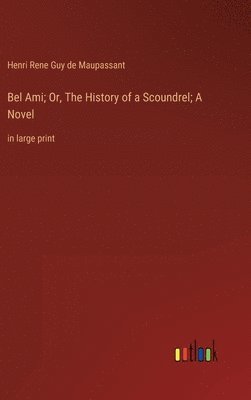 bokomslag Bel Ami; Or, The History of a Scoundrel; A Novel