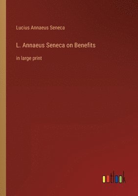 Lucius Annaeus Seneca - L. Annaeus Seneca on Benefits, Häftad
