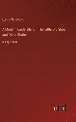 bokomslag Modern Cinderella; Or, The Little Old Shoe, and Other Stories