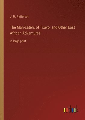 bokomslag The Man-Eaters of Tsavo, and Other East African Adventures