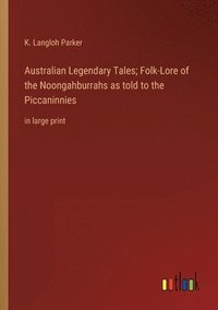 bokomslag Australian Legendary Tales; Folk-Lore of the Noongahburrahs as told to the Piccaninnies