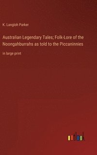 bokomslag Australian Legendary Tales; Folk-Lore of the Noongahburrahs as told to the Piccaninnies