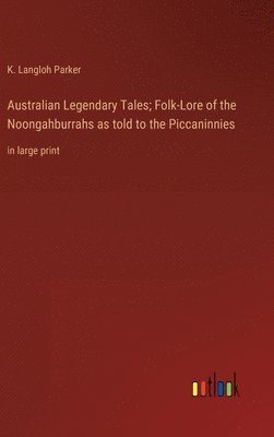 bokomslag Australian Legendary Tales; Folk-Lore of the Noongahburrahs as told to the Piccaninnies