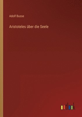 Adolf Busse - Aristoteles über die Seele, Häftad