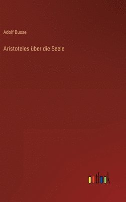 Adolf Busse - Aristoteles über die Seele, Inbunden