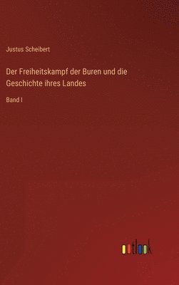 Justus Scheibert - Freiheitskampf der Buren und die Geschichte ihres Landes, Inbunden