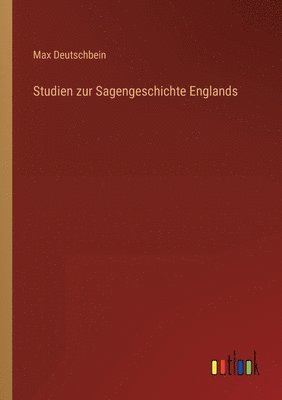 Studien zur Sagengeschichte Englands