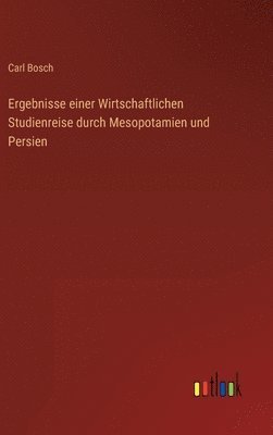 Ergebnisse einer Wirtschaftlichen Studienreise durch Mesopotamien und Persien