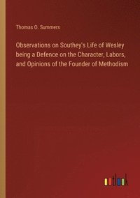 bokomslag Observations on Southey's Life of Wesley being a Defence on the Character, Labors, and Opinions of the Founder of Methodism
