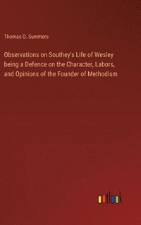 bokomslag Observations on Southey's Life of Wesley being a Defence on the Character, Labors, and Opinions of the Founder of Methodism