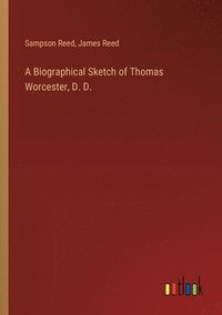 bokomslag A Biographical Sketch of Thomas Worcester, D. D.