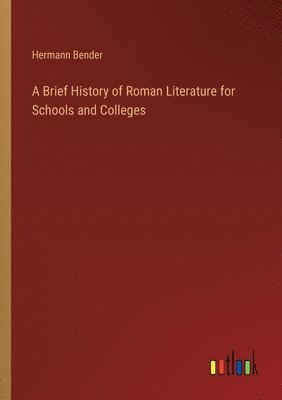 A Brief History of Roman Literature for Schools and Colleges 1