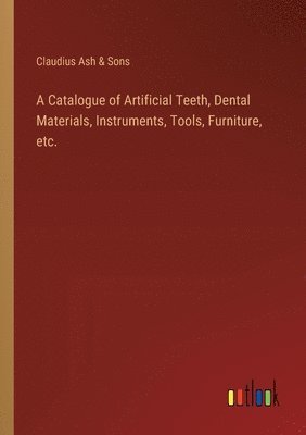 Catalogue of Artificial Teeth, Dental Materials, Instruments, Tools, Furniture, etc.