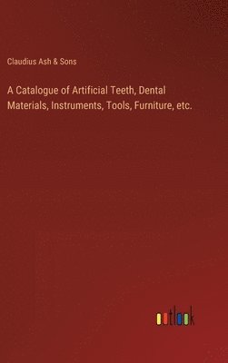 Catalogue of Artificial Teeth, Dental Materials, Instruments, Tools, Furniture, etc.