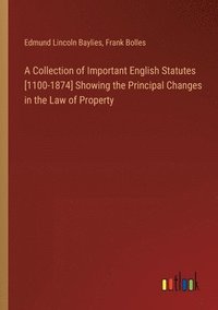 bokomslag A Collection of Important English Statutes [1100-1874] Showing the Principal Changes in the Law of Property