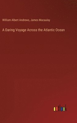 James Macaulay, William Albert Andrews - Daring Voyage Across the Atlantic Ocean, Inbunden