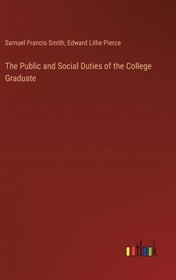 Samuel Francis Smith, Edward Lillie Pierce - Public and Social Duties of the College Graduate, Inbunden