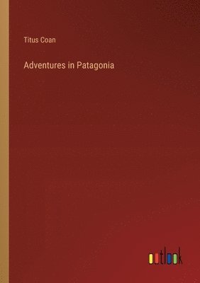 Titus Coan - Adventures in Patagonia, Häftad