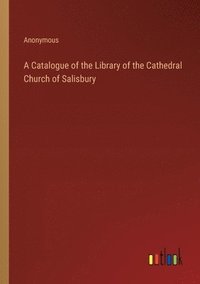 bokomslag A Catalogue of the Library of the Cathedral Church of Salisbury