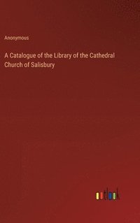 bokomslag A Catalogue of the Library of the Cathedral Church of Salisbury