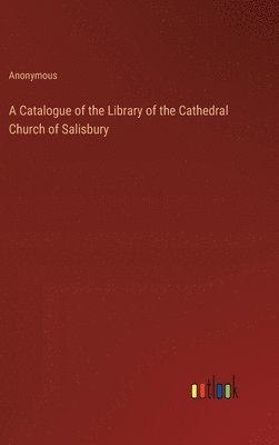 bokomslag Catalogue of the Library of the Cathedral Church of Salisbury