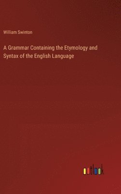 bokomslag Grammar Containing the Etymology and Syntax of the English Language