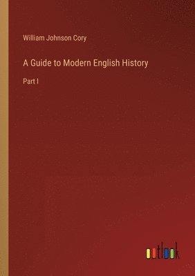 William Johnson Cory - Guide to Modern English History, Häftad