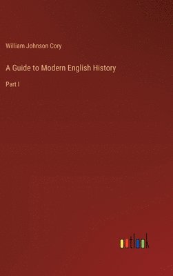 William Johnson Cory - Guide to Modern English History, Inbunden