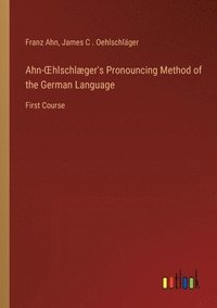bokomslag Ahn-OEhlschlæger's Pronouncing Method of the German Language
