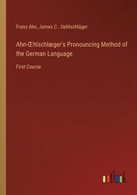 bokomslag Ahn-OEhlschlger's Pronouncing Method of the German Language