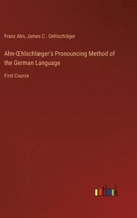 bokomslag Ahn-OEhlschlæger's Pronouncing Method of the German Language