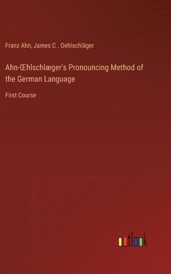 bokomslag Ahn-OEhlschlæger's Pronouncing Method of the German Language