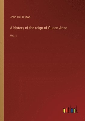 bokomslag A history of the reign of Queen Anne