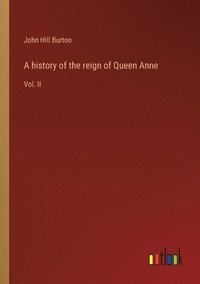 bokomslag A history of the reign of Queen Anne