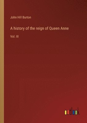 bokomslag history of the reign of Queen Anne
