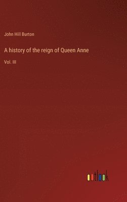 bokomslag A history of the reign of Queen Anne