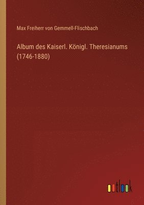 Album des Kaiserl. Knigl. Theresianums (1746-1880) 1