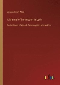 bokomslag A Manual of Instruction in Latin