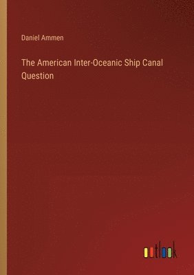 Daniel Ammen - American Inter-Oceanic Ship Canal Question, Häftad