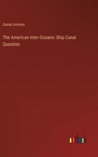 bokomslag The American Inter-Oceanic Ship Canal Question