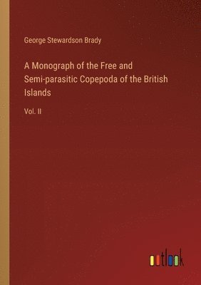 bokomslag Monograph of the Free and Semi-parasitic Copepoda of the British Islands
