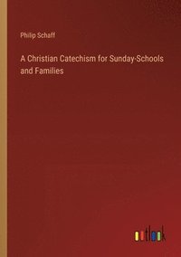 bokomslag A Christian Catechism for Sunday-Schools and Families