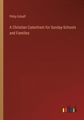 bokomslag A Christian Catechism for Sunday-Schools and Families