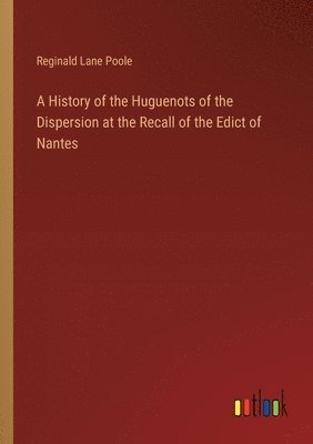 bokomslag A History of the Huguenots of the Dispersion at the Recall of the Edict of Nantes