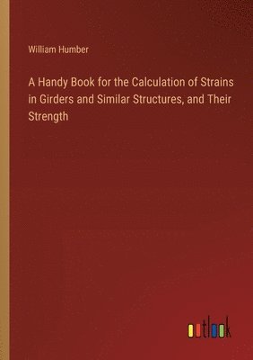 William Humber - Handy Book for the Calculation of Strains in Girders and Similar Structures, and Their Strength, Häftad