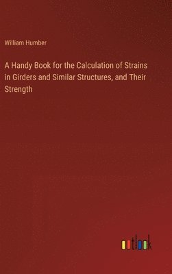 bokomslag A Handy Book for the Calculation of Strains in Girders and Similar Structures, and Their Strength