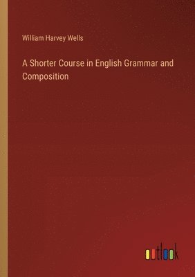 bokomslag A Shorter Course in English Grammar and Composition